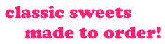 classic sweets made to order! cakes and confections are our treat.